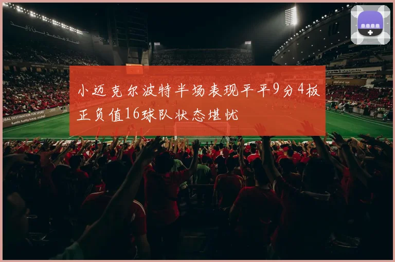 小迈克尔波特半场表现平平9分4板正负值16球队状态堪忧