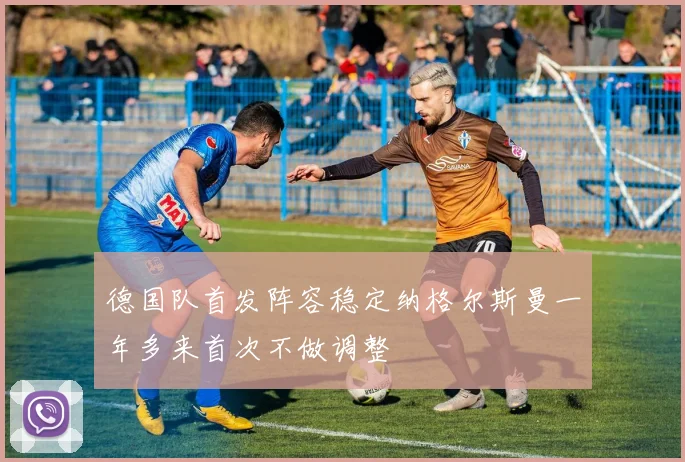 德国队首发阵容稳定纳格尔斯曼一年多来首次不做调整