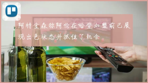 阿特金森称阿伦在哈登加盟前已展现出色状态并抓住了机会